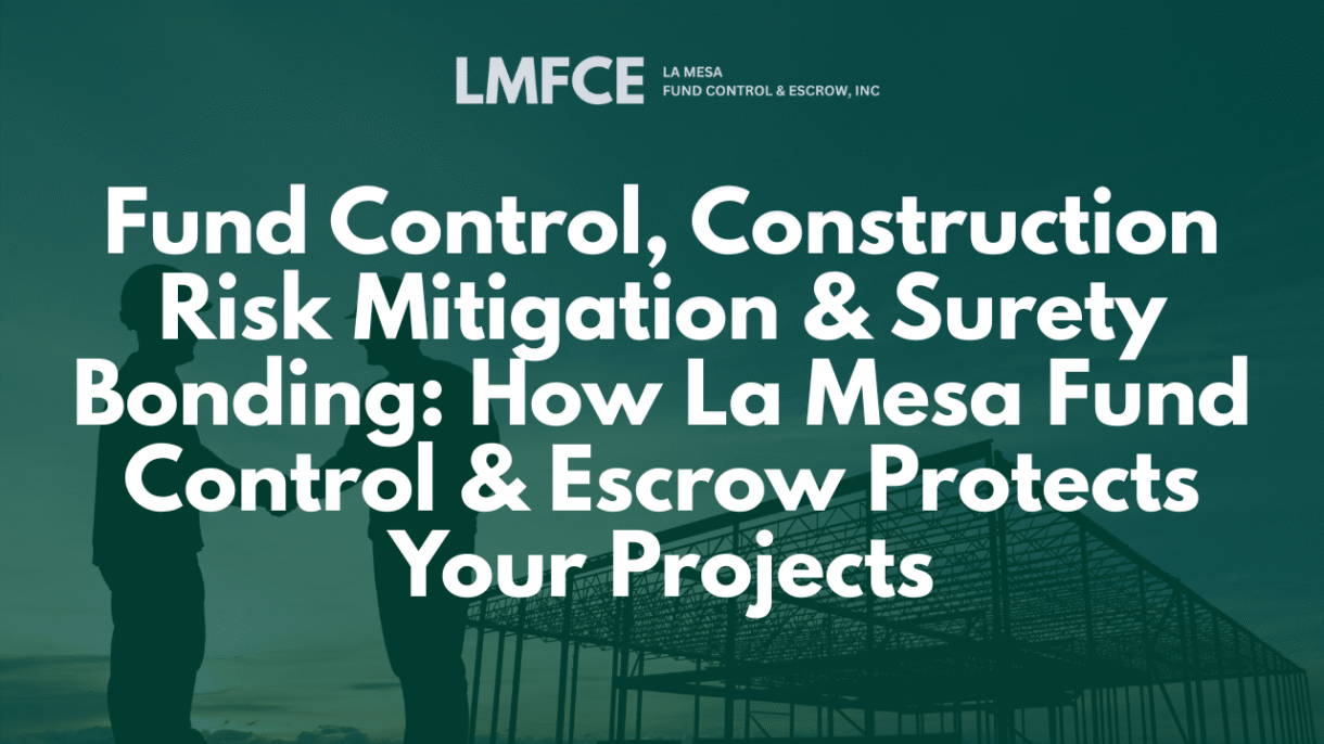 Fund Control, Construction Risk Mitigation & Surety Bonding: How La Mesa Fund Control & Escrow Protects Your Projects
