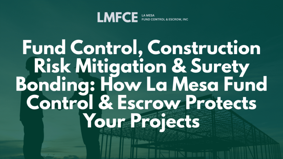 Fund Control, Construction Risk Mitigation & Surety Bonding: How La Mesa Fund Control & Escrow Protects Your Projects