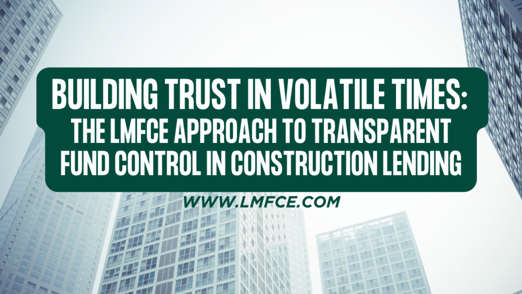 Building Trust in Volatile Times: The LMFCE Approach to Transparent Fund Control in Construction Lending